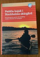 Paddla kajak i Stockholms sk&auml;rg&aring;rd : den kompletta guiden f&ouml;r paddling mellan Arholma och Landsort
