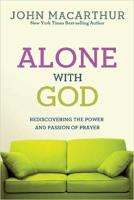 Alone with God: Rediscovering the Power and Passion of Prayer