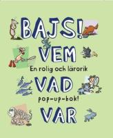 Bajs! : vem, vad, var : en rolig och l&auml;rorik pop-up bok