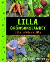 Lilla gr&ouml;nsakslandet : odla, sk&ouml;rda, &auml;ta