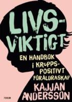 Livsviktigt : en handbok i kroppspositivt f&ouml;r&auml;ldraskap