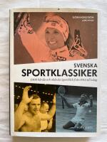 Svenska sportklassiker : 1000 k&auml;nda och ok&auml;nda &ouml;gonblick fr&aring;n 1912 till idag