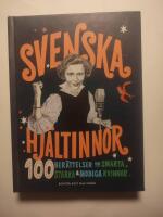 Svenska hj&auml;ltinnor : 100 ber&auml;ttelser om smarta, starka & modiga kvinnor