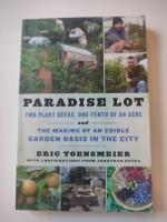 Paradise lot : two plant geeks, one-tenth of an acre and the making of an edible garden oasis in the city
