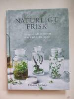 Naturligt frisk : huskurer och &ouml;rtrecept som st&auml;rker din h&auml;lsa