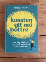 Konsten att m&aring; b&auml;ttre : hur jag st&auml;rker min mentala h&auml;lsa (och du ocks&aring; kan)