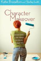 Character Makeover 40 days with a Life Coach to Create the Best You