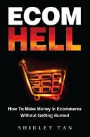Ecom Hell - How To Make Money In Ecommerce Without Getting Burned