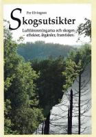 Skogsutsikter Luftf&ouml;roreningarna och skogen - effekter, &aring;tg&auml;rder, framtiden