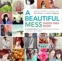 A Beautiful Mess Photo Idea Book - 95 Inspiring Ideas for Photographing your Friends, your World, and Yourself