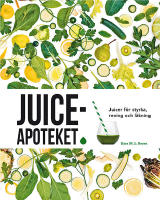 Juiceapoteket : juicer f&ouml;r styrka, rening och l&auml;kning