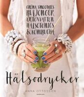 H&auml;lsodrycker : gr&ouml;na smoothies, buljonger, detoxvatten, h&auml;lsotonics och kombucha