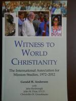 Witness to World Christianity: The International Association for Mission Studies, 1972-2012