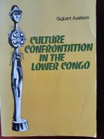 Culture Confrontation in the Lower Congo: From the Old Congo Kingdom to the Congo Independent State with special reference to the Swedish Missionairies in the 1880's and 1890's.
