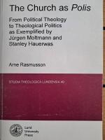The Church as Polis : From political theology to theological politics as exemplified by J&uuml;rgen Moltmann and Stanley Hauerwas