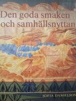 Den goda smaken och samh&auml;llsnyttan : om Handarbetets v&auml;nner och den svenska hemsl&ouml;jdsr&ouml;relsen