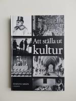 Att st&auml;lla ut kultur : om kulturhistoriska utst&auml;llningar under 100 &aring;r = Exhibition culture : concerning cultural exhibitions over a period of 100 years