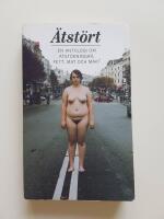 &Auml;tst&ouml;rt : en antologi om &auml;tst&ouml;rningar, fett, mat och makt