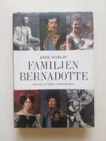 Familjen Bernadotte : makten, myterna, m&auml;nniskorna