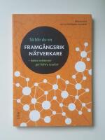 S&aring; blir du en framg&aring;ngsrik n&auml;tverkare : b&auml;ttre relationer ger b&auml;ttre resultat