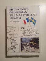 Med svenska &ouml;rlogsm&auml;n till St Barth&eacute;lemy 1785-1994