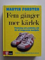 Fem g&aring;nger mer k&auml;rlek : forskning och praktiska r&aring;d f&ouml;r ett fungerande familjeliv : en bok till f&ouml;r&auml;ldrar med barn mellan 2 och 12 &aring;r