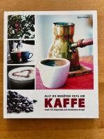Allt du beh&ouml;ver veta om kaffe : med 101 klassiska och moderna recept