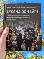 Lyssna och l&auml;r! - Lunds universitet och musiklivet. Kulturarv, forskning och bildning under 300 &aring;r