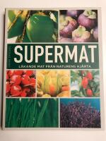 Supermat : l&auml;kande mat fr&aring;n naturens hj&auml;rta