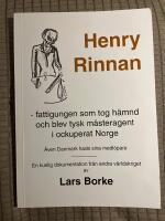 Henry Rinnan : fattigungen som tog hämnd och blev tysk mästeragent i ockuperat Norge : en dokumentation om män och kvinnor i Norden som valde att gå fiendens ärenden under andra världskriget och som dömdes som krigsförbrytare