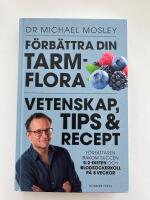 F&ouml;rb&auml;ttra din tarmflora : vetenskap, tips och recept
