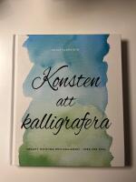 Konsten att kalligrafera : kreativ textning & kalligrafi - steg f&ouml;r steg