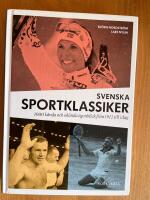 Svenska sportklassiker : 1000 k&auml;nda och ok&auml;nda &ouml;gonblick fr&aring;n 1912 till idag