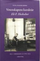 Vetenskapens karakt&auml;r : Eli F. Heckscher. Del 1, Oberoende liv 1879-1924