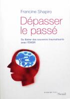 D&eacute;passer le pass&eacute; : Se lib&eacute;rer des souvenirs traumatisants avec l'EMDR