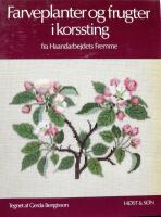 Haandarbejdets Fremme. Farveplanter og frugter i korssting. Dye Plants and Fruits in Cross-Stitch. 