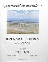 "Jag bor vid ett rastst&auml;lle-" : Hjalmar Gullbergs landskap : dikt, bild, ton