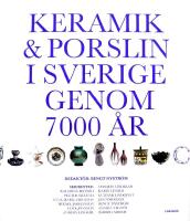 Keramik & porslin i Sverige genom 7000 &aring;r : fr&aring;n trattb&auml;gare till fri keramik