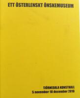 Ett &ouml;sterlenskt &ouml;nskemuseum : Tj&ouml;rnedala konsthall 5 november - 18 december 2016