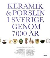 Keramik & porslin i Sverige genom 7000 &aring;r : fr&aring;n trattb&auml;gare till fri keramik