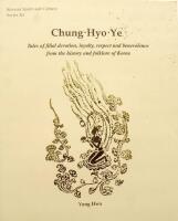 CHUNG HYO YE: Tales of Filial Devotion, Loyalty, Respect & Benevolence from the History & Folklore of Korea