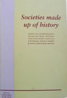 Societies made up of history : essays in historiography, intellectual history, professionalisation, historical social theory & proto-industrialisation