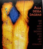 Alla dessa dagrar. Om ett r&ouml;tt hus i skogen och ett arv att f&ouml;rvalta
