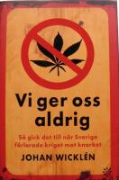 Vi ger oss aldrig : s&aring; gick det till n&auml;r Sverige f&ouml;rlorade kriget mot knarket