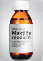 Maktl&ouml;s medicin : antibiotikaresistens och v&aring;r hotade &ouml;verlevnad