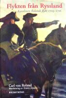 Flykten fr&aring;n Ryssland : karolinen Rolands flykt 1709-1716