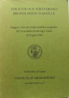 Struktur och f&ouml;r&auml;ndring i brons&aring;lderns samh&auml;lle : rapport fr&aring;n det Tredje nordiska symposiet f&ouml;r brons&aring;ldersforskning i Lund 23-25 april 1982