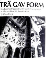 TR&Auml; GAV FORM. Studier &ouml;ver byggnadskonst vars former framg&aring;tt ur tr&auml;material och tr&auml;konstruktion