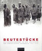 Beutest&uuml;cke: Kriegsgefangene in der deutschen und sowjetischen Fotografie 1941-1945 