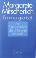 Erinnerungsarbeit - zur Psychoanalyse der Unf&auml;higkeit zu trauern